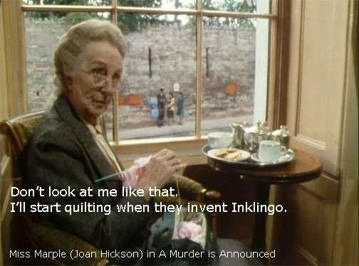 Miss Marple - I'll start quilting when they invent Inklingo.