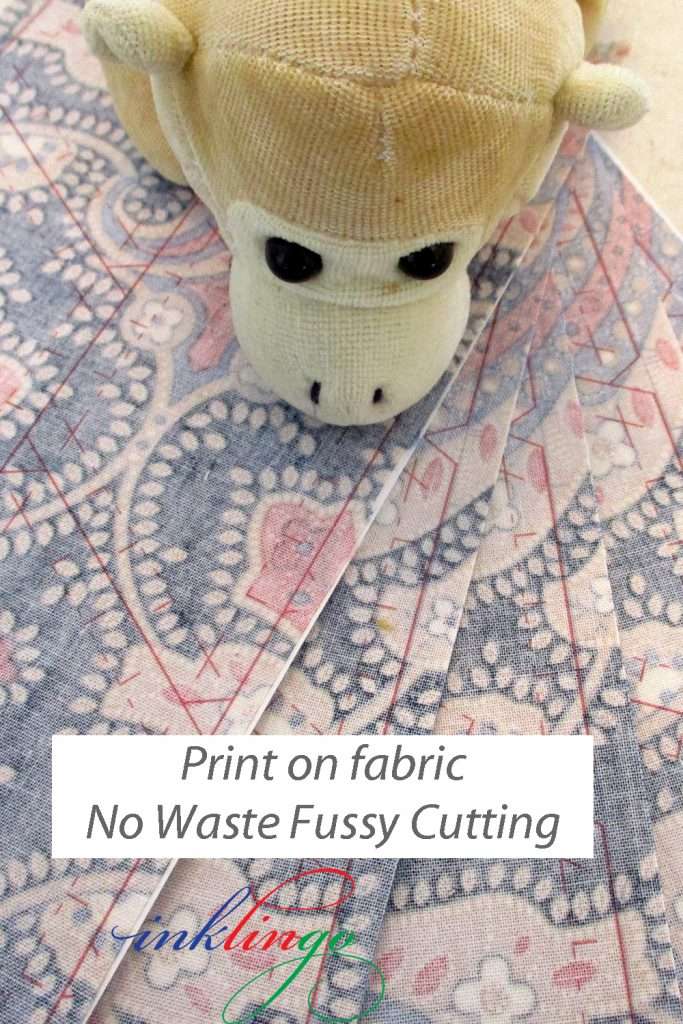 Print on fabric - no waste fussy cutting